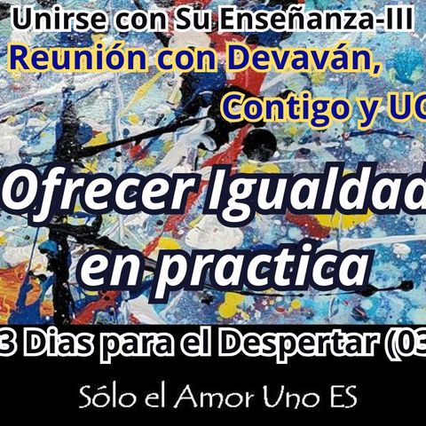 Ofrecer Igualdad en practica (3 Dias para el Despertar - 03) -- Unirse con Su Enseñanza III