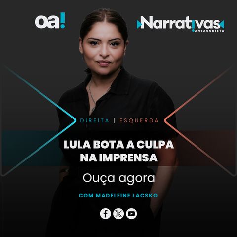 Lula bota a culpa na imprensa - Narrativas#186 com Madeleine Lacsko