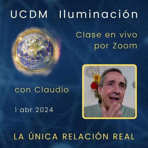 UN CURSO DE MILAGROS - La única relación real - Claudio - 1 abr 2024