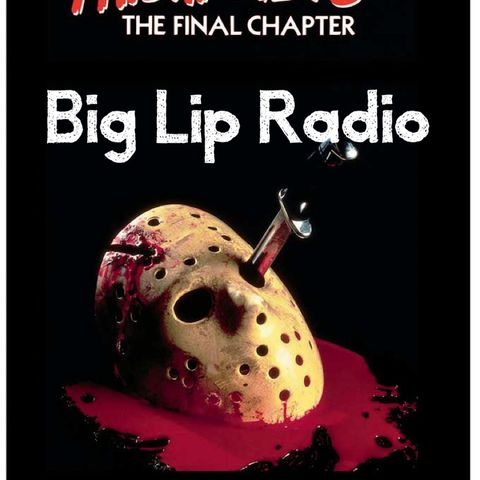 Big Lip Radio Presents: No Girls Allowed 44: Friday the 13th: The Final Chapter