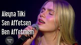 Taksim Trio  Aleyna Tilki - Sen Affetsen Ben Affetmem