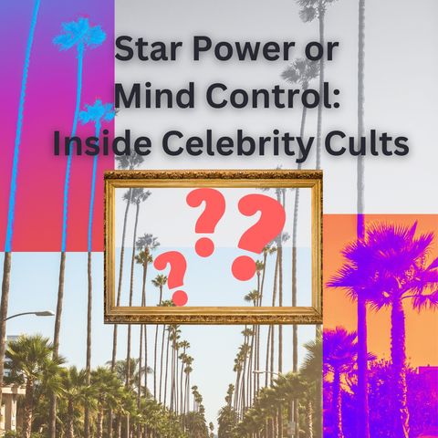 Star Power or Mind Control: Inside Celebrity Cults - Unrefined Podcast .com