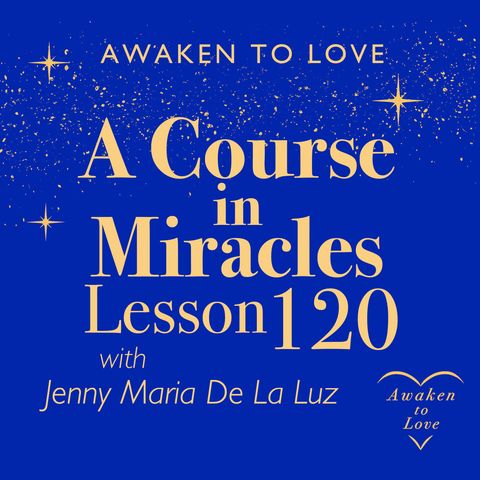 ACIM Lesson 120 and The Little Willingness, A Course in Miracles