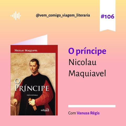 E106- O Príncipe- Nicolau Maquiavel, uma viagem de Vanusa Régis