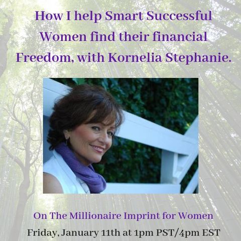 The Kornelia Stephanie Show: The Millionaire Imprint for Women: How I help Smart Successful Women find their Financial Freedom, with Korneli