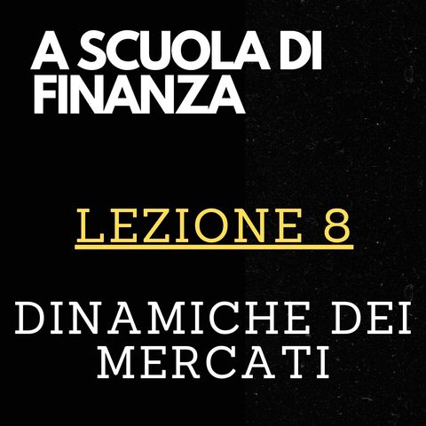 A SCUOLA DI FINANZA - Lezione 8 - Dinamiche dei mercati