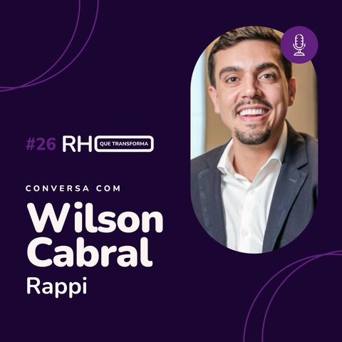 RH Humanizado: Cuidando de pessoas e desenvolvendo potenciais na empresa - Wilson Cabral (Rappi)