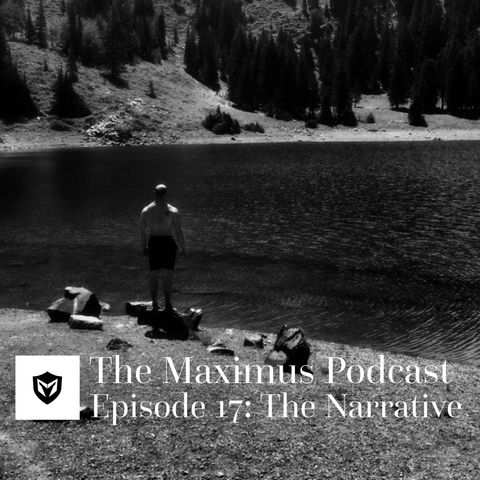 The Maximus Podcast Ep. 17 - The Narrative