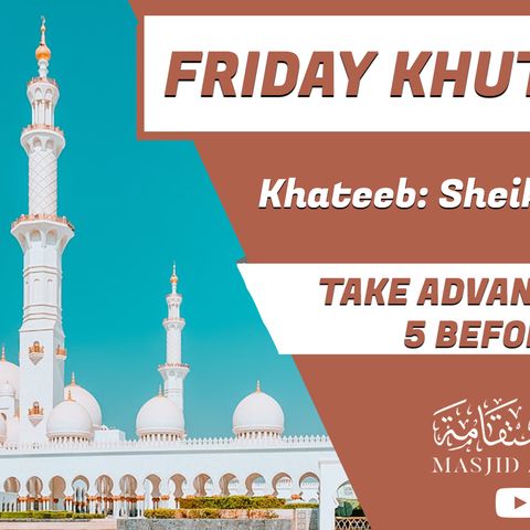 Friday Khutbah - Take Advantage of 5 Before 5 - Sheikh Jama'
