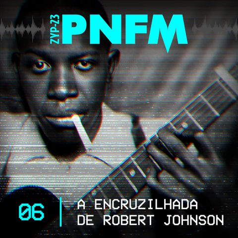 PNFM - EP06 - A Encruzilhada de Robert Johnson