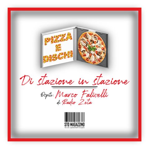 Pizza e dischi - Ep.9 - Di stazione in stazione con Marco Falivelli (di Radio Zeta)