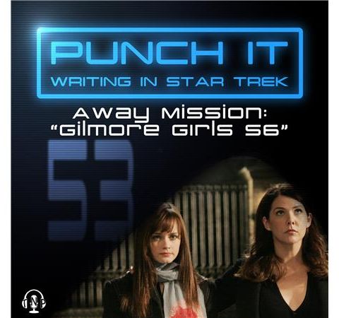 Punch It 53 - Away Mission: Gilmore Girls S6