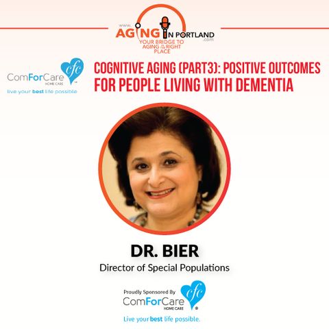 5/13/17: Dr. Bier with ComForCare Home Care | Cognitive Aging (Part 3): Positive Outcomes for People Living with Dementia