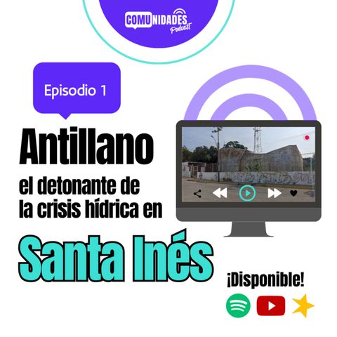 Antillano: El detonante de la crisis hídrica en Santa Inés