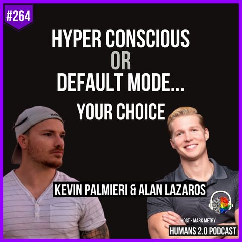 264: Hyper Conscious or Default Mode? Your Choice (Alan Lazaros & Kevin Palmieri)