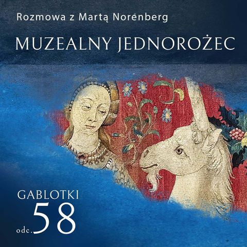 58. Muzealny Jednorożec – rozmowa z Martą Norenberg