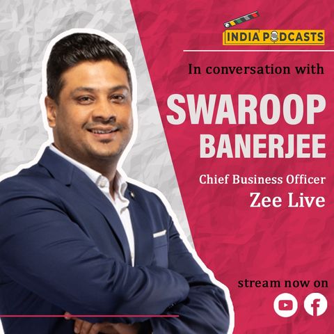 Swaroop Banerjee, CBO, Zee Live About Content, Live Streaming | On IndiaPodcasts | With Anku Goyal