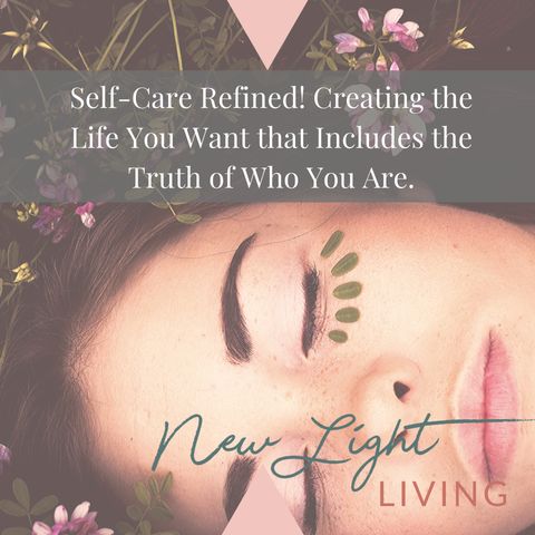 Self-care Redefined! Creating the Life You Want that Includes the Truth of Who You Are.