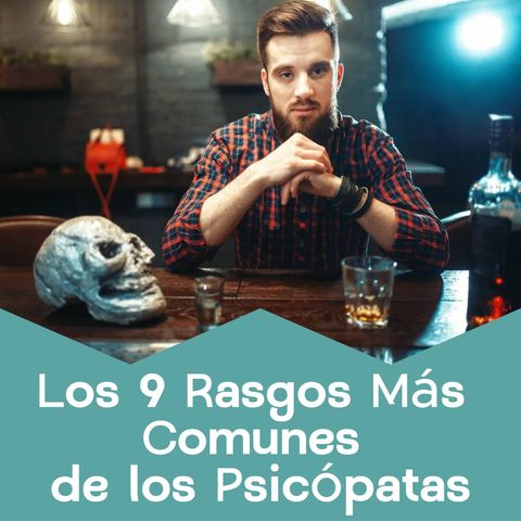 Los 9 Rasgos Más Comunes de los Psicópatas