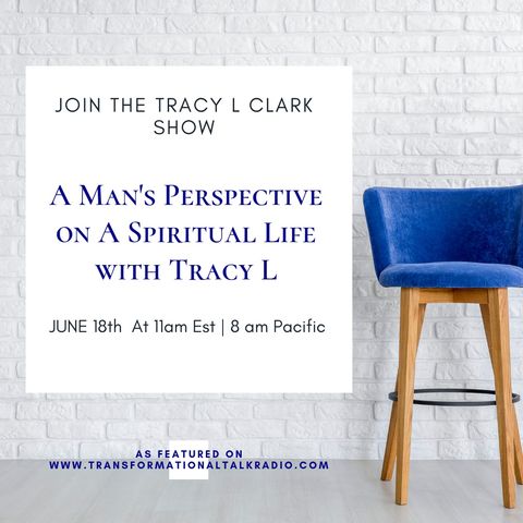 The Tracy L Clark Show: Live Your Extraordinary Life Radio: A Man's Perspective On A Spiritual Life