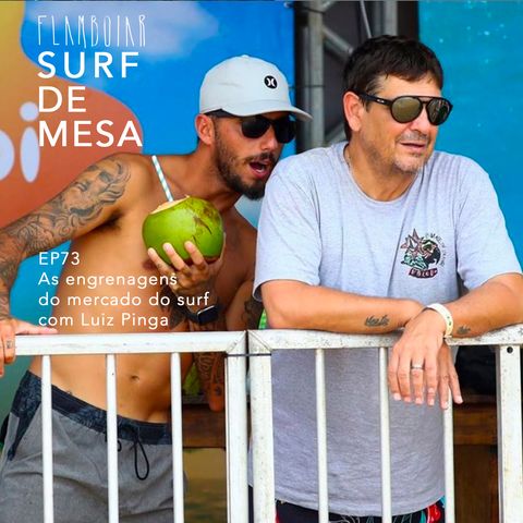 73 - As engrenagens do mercado do surf com Luiz Pinga