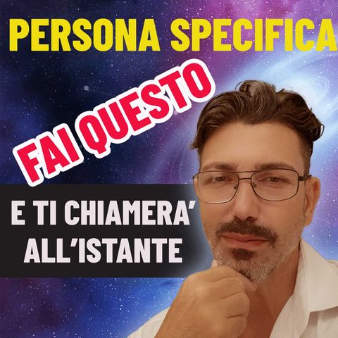 La Tua Persona Specifica DOVRA' CHIAMARTI ORA!