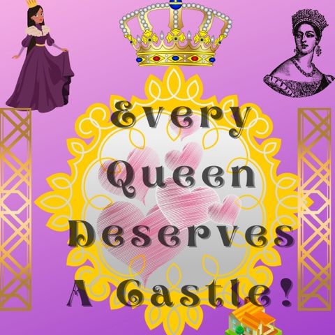 Every Queen Deserves a Castle!