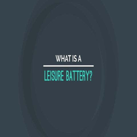 What Is A Leisure Battery?
