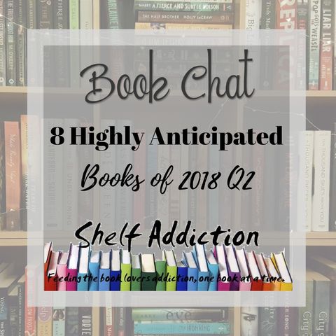 Ep 195: 8 Highly Anticipated Books of 2018 Q2 | Book Chat