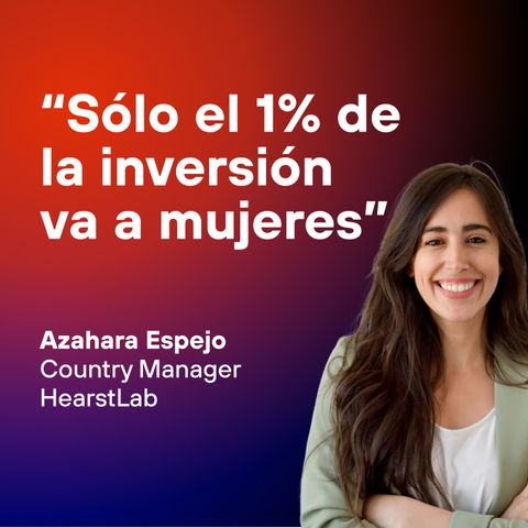 Invertir en startups fundadas por mujeres con Azahara Espejo (HearstLab)