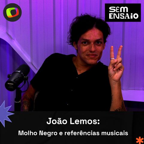 #20: João Lemos fala ao Sem Ensaio sobre a Molho Negro e referências musicais.