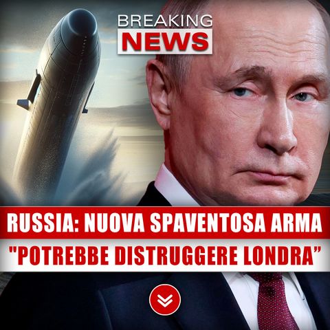 Russia, Nuova Spaventosa Arma: "Potrebbe Ridurre In Macerie Londra!"