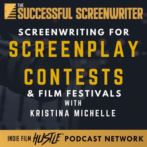 Ep7 - Screenwriting for Screenplay Contests and Film Festivals with Kristina Michelle