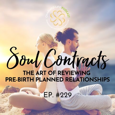 229: Soul Contracts | The Art of Reviewing Pre-birth Planned Relationships
