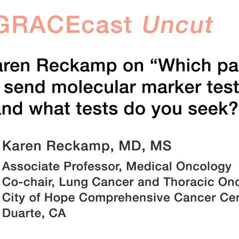 Dr. Karen Reckamp on "Which patients do you send molecular marker testing for, and what tests do you seek?"