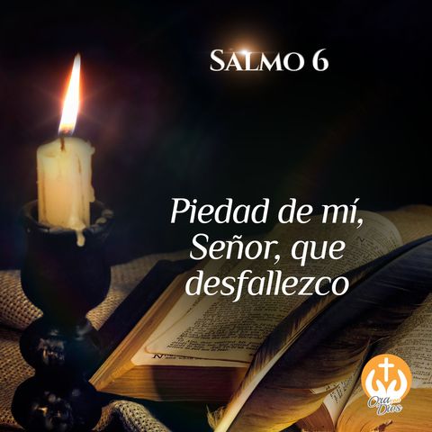 Salmo 6: Piedad de mí, Señor, que desfallezco