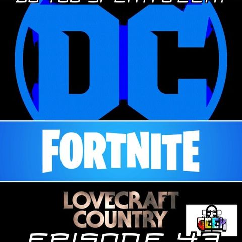 Episode 43 (DC Layoffs, Fortnite Leaves Mobile, Lovecraft Country, Halo Delayed and more)