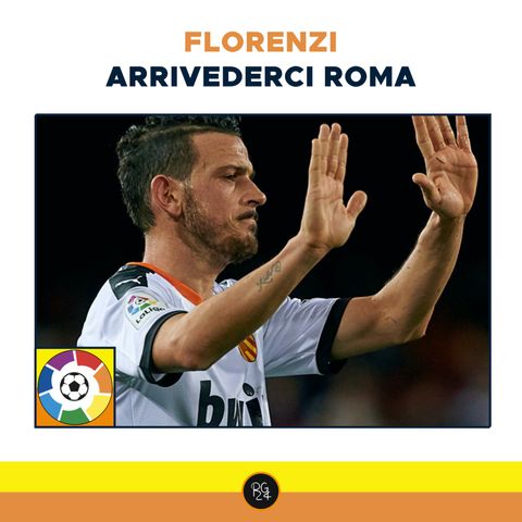 Podcast Liga: Florenzi, arrivederci Roma