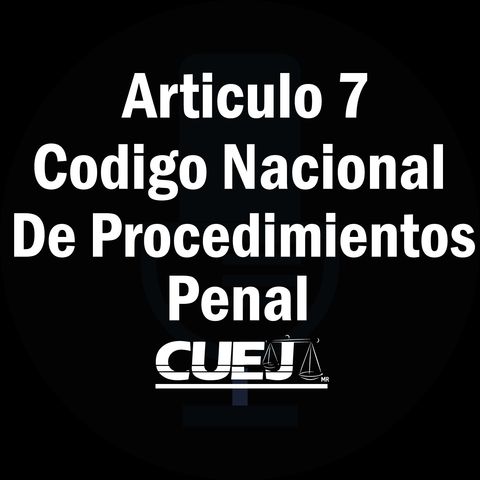 Articulo 7 Código Nacional de Procedimientos Penal