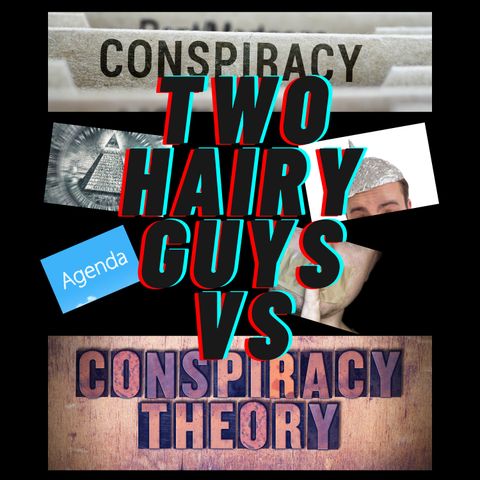 Two Hairy Guys vs Conspiracy Theories