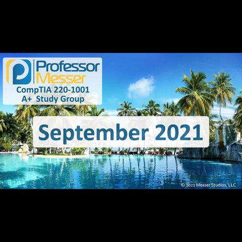Professor Messer's CompTIA 220-1001 A+ Study Group - September 2021