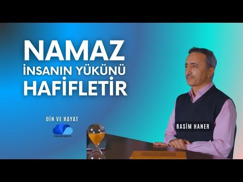 NAMAZ İNSANIN YÜKÜNÜ HAFİFLETİR - DİN VE HAYAT  RASİM HANER