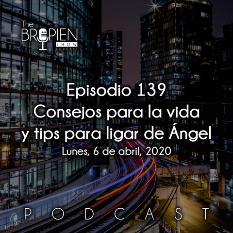 139 - Bropien - Consejos para la vida y tips para ligar de Ángel