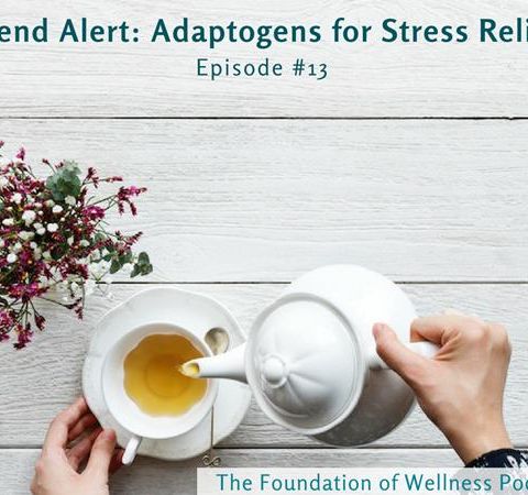 #13: Trend Alert: Adaptogens for Stress Relief (Medicinal Mushrooms and More)