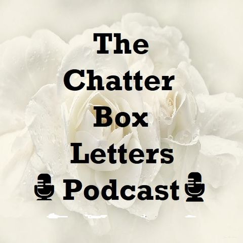 The Chatter Box Letters Podcast ~ S1 - E17 ~ Acknowledgement Of My Podcast