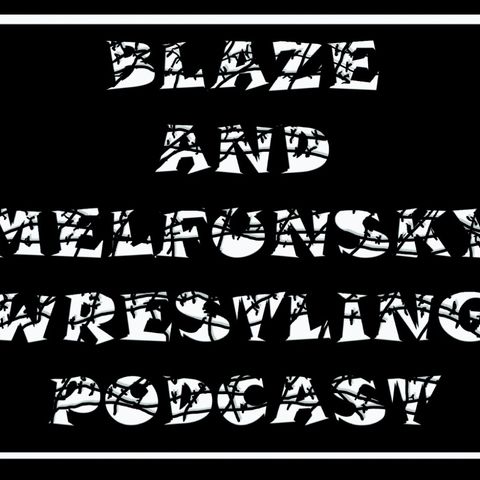 Blaze and Melfunsky Wrestling Podcast BIG #2