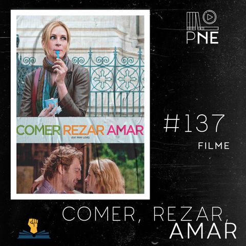 PnE 137 – Filme Comer, Rezar, Amar