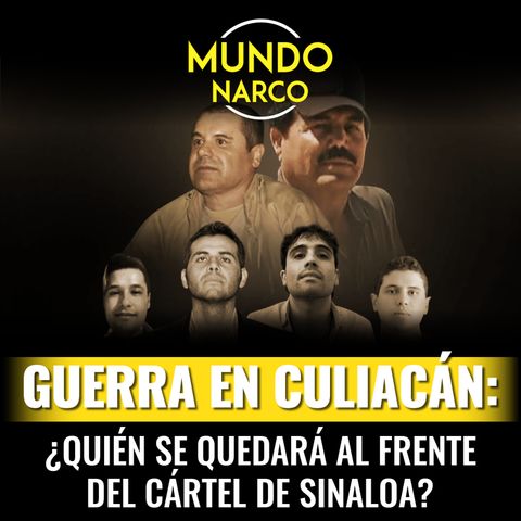 Episodio # 90 Guerra en Culiacán: ¿Quién se quedará al frente del Cártel de Sinaloa?