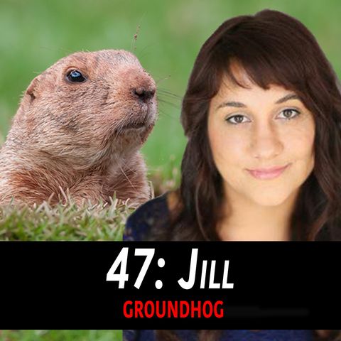 47 - Jill the Groundhog