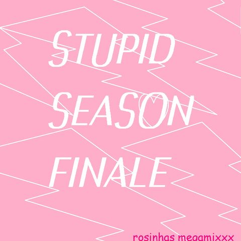 Stupid Season Finale